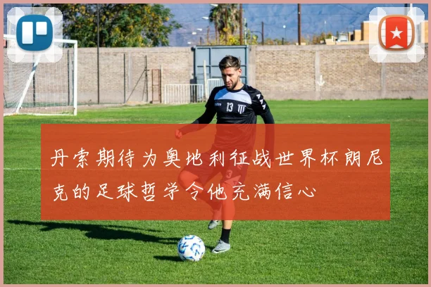 丹索期待为奥地利征战世界杯朗尼克的足球哲学令他充满信心